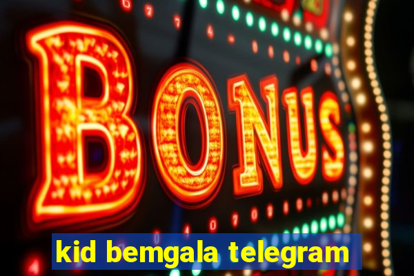 kid bemgala telegram